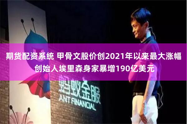 期货配资系统 甲骨文股价创2021年以来最大涨幅 创始人埃里森身家暴增190亿美元