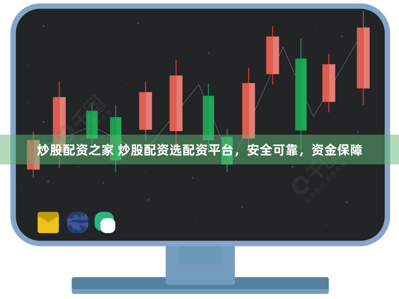 炒股配资之家 炒股配资选配资平台，安全可靠，资金保障