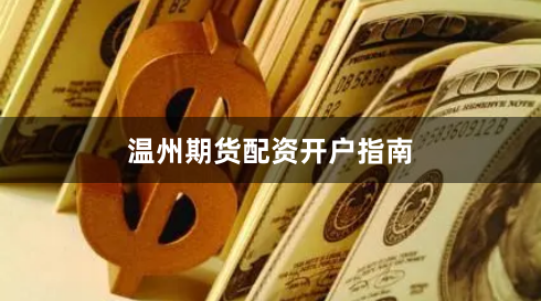 温州期货配资开户指南