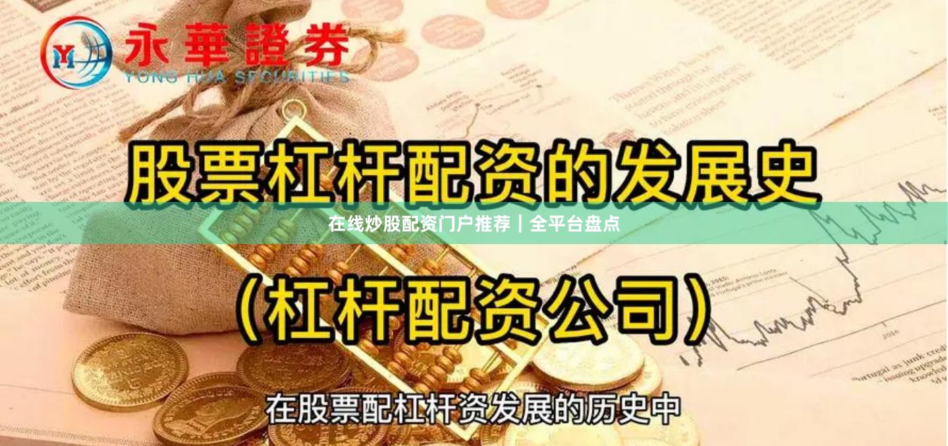 在线炒股配资门户推荐｜全平台盘点