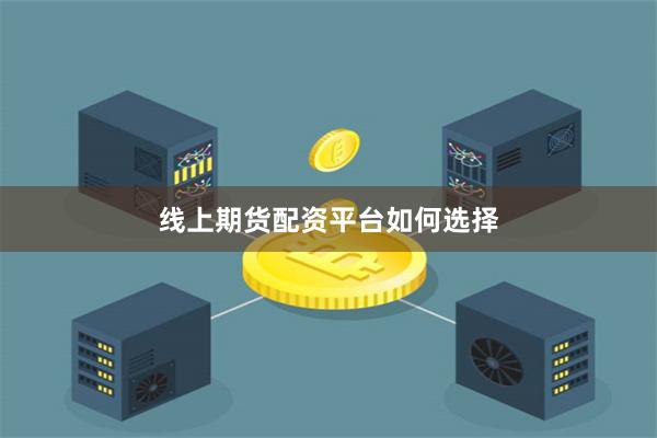 线上期货配资平台如何选择